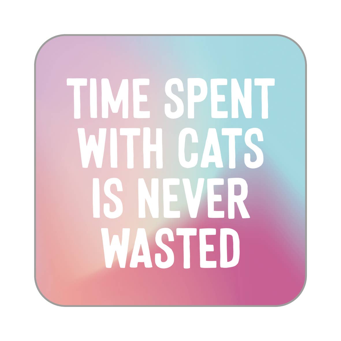 Time Spent With Cats Is Never Wasted Coaster