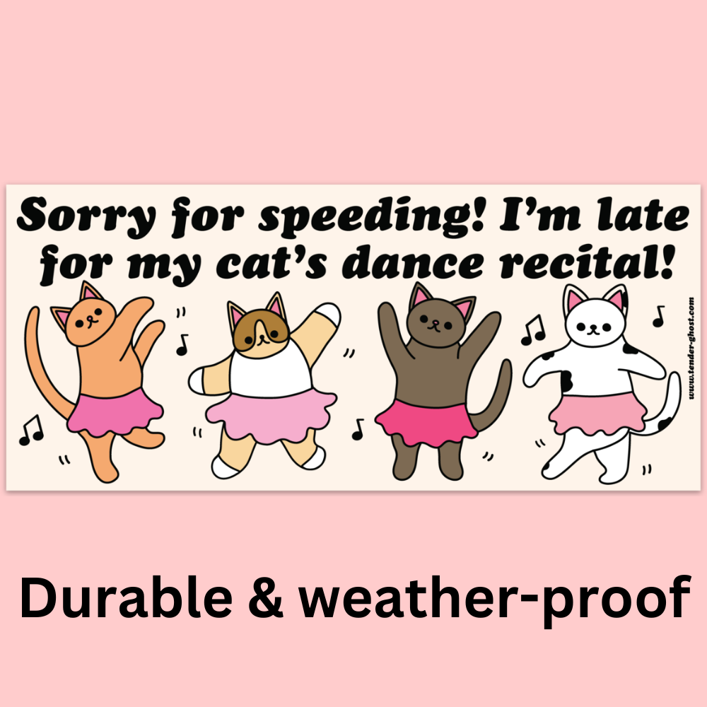 Sorry for Speeding! I'm Late For My Cat's Dance Recital Bumper Sticker