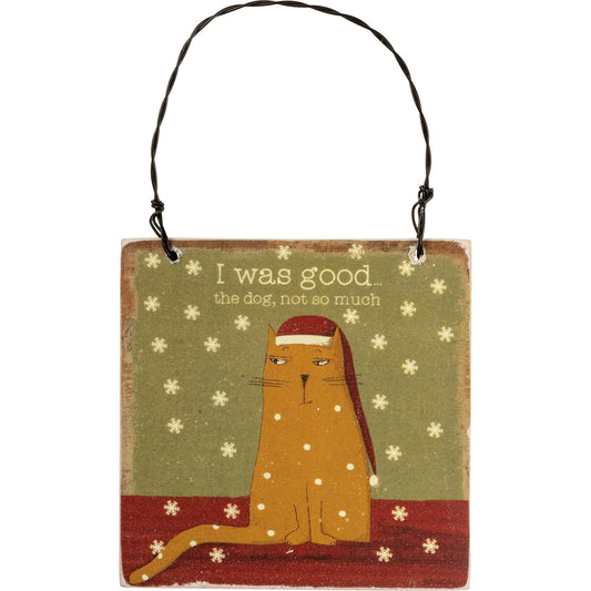 Sassy Cat Christmas Ornament - I Was Good... The Dog, Not So Much