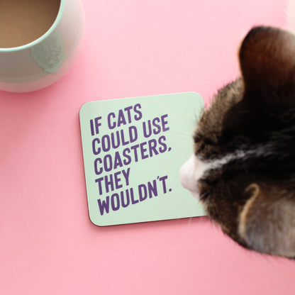 If Cats Could Use Coasters They Wouldn't Coaster