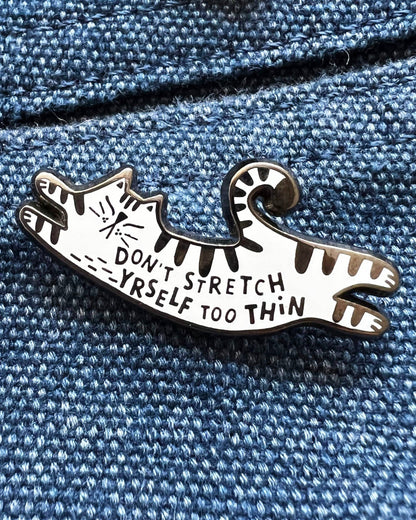 Don't Stretch Yourself Too Thin Cat Enamel Pin