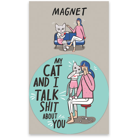 My Cat and I Talk Shit About You Magnet