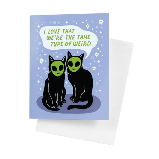 I Love That We’re the Same Type of Weird Alien Cat Friends Card